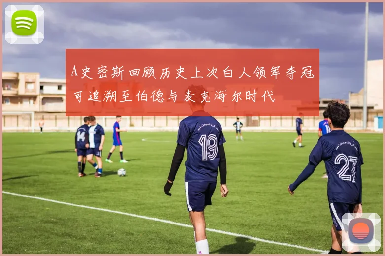 A史密斯回顾历史上次白人领军夺冠可追溯至伯德与麦克海尔时代