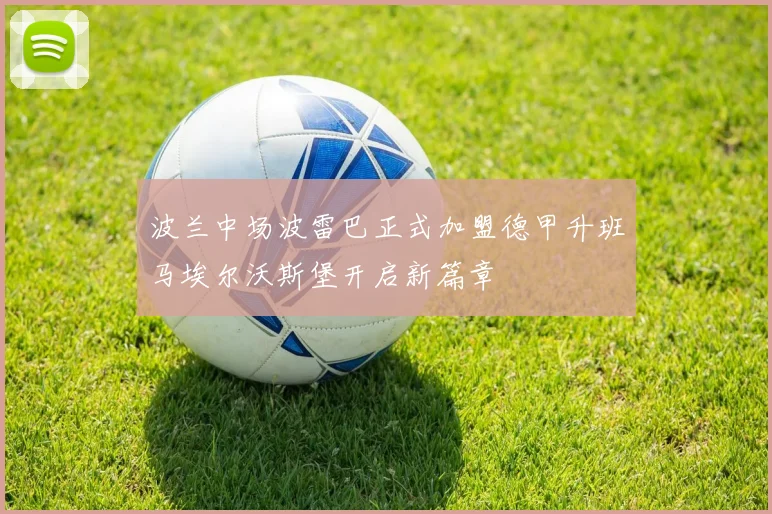 波兰中场波雷巴正式加盟德甲升班马埃尔沃斯堡开启新篇章