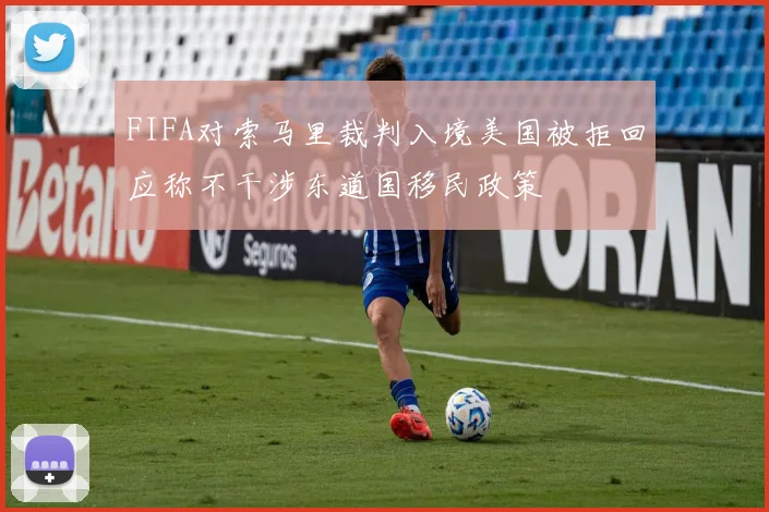 FIFA对索马里裁判入境美国被拒回应称不干涉东道国移民政策