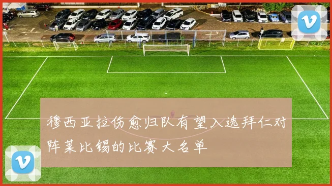 穆西亚拉伤愈归队有望入选拜仁对阵莱比锡的比赛大名单