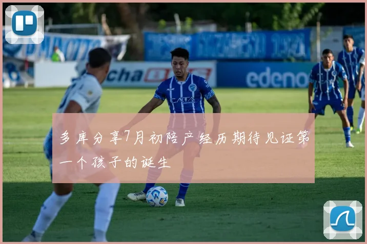 多库分享7月初陪产经历期待见证第一个孩子的诞生